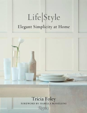 Life/Style: Elegant Simplcity at Home by Tricia Foley 9780847846412