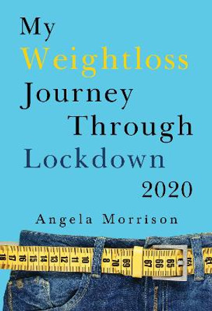 My Weightloss Journey Through Lockdown 2020 by Angela Morrison