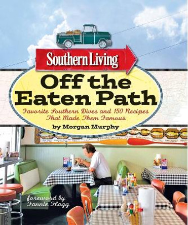 Southern Living Off the Eaten Path: Favorite Southern Dives and 150 Recipes that Made Them Famous by Morgan Murphy 9780848734459