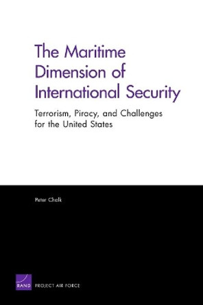 The Maritime Dimension of International Security: Terrorism, Piracy, and Challenges for the United States by Peter Chalk 9780833042996
