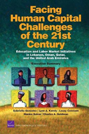 Facing Human Capital Challenges of the 21st Century: Education and Labor Market Initiatives in Lebanon, Oman, Qatar, and the United Arab Emirates : Executive Summary by Gabriella C Gonzalez 9780833045683