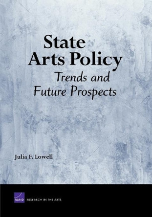 State Arts Policy: Trends and Future Prospects by Julia F Lowell 9780833045775