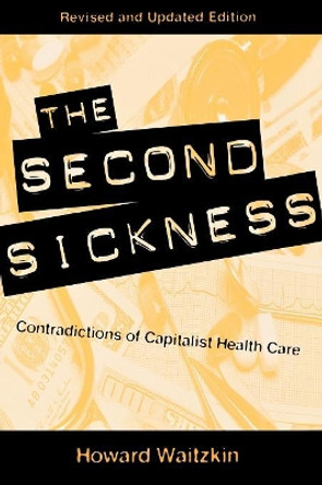 The Second Sickness: Contradictions of Capitalist Health Care by Howard Waitzkin 9780847698875