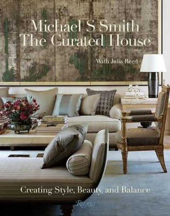 The Curated House: Creating Style, Beauty, and Balance by Michael S. Smith 9780847846313