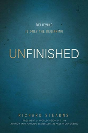 Unfinished: Believing Is Only the Beginning by Richard Stearns 9780849948510