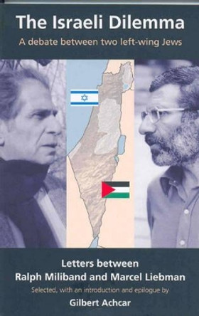 Israeli Dilemma: A Debate Between Two Left-Wing Jews - Letters Between Marcel Liebman and by Gilbert Achcar 9780850365764