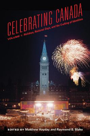 Celebrating Canada: Holidays, National Days, and the Crafting of Identities by Mathew Hayday