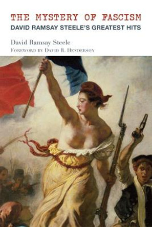 The Mystery of Fascism: David Ramsay Steele's Greatest Hits by David Ramsay Steele