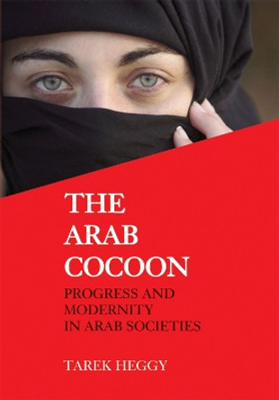 The Arab Cocoon: Progress and Modernity in Arab Societies by Tarek Heggy 9780853038924