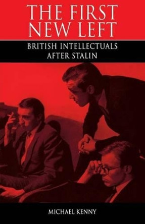 The First New Left: British Intellectuals After Stalin by Michael Kenny 9780853157977