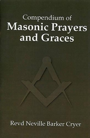 Compendium of Masonic Prayers and Graces by Rev. Neville Barker Cryer 9780853183402
