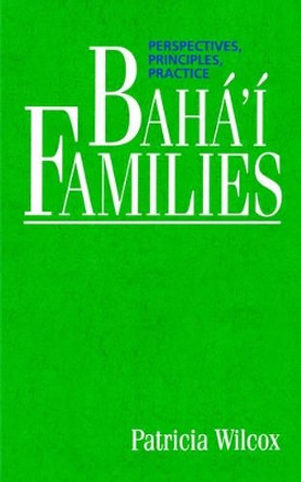 Baha'i Families: Perspectives, Principles, Practice by Patricia Wilcox 9780853983316