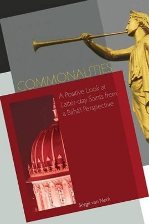 Commonalities: A Positive Look at Latter-day Saints from a Baha'i Perspective by Serge Van Neck 9780853985372