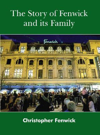 The Story of Fenwick and its Family by Christopher Fenwick 9780857161932