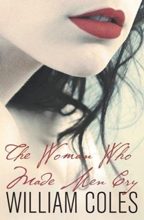 The Woman Who Made Men Cry by William Coles 9780857282453