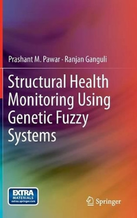 Structural Health Monitoring Using Genetic Fuzzy Systems by Prashant M. Pawar 9780857299062