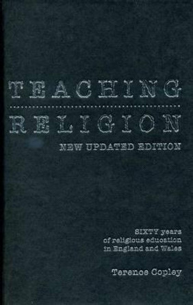 Teaching Religion (New Updated Edition): Sixty Years of Religious education in England and Wales by Terence Copley 9780859898188