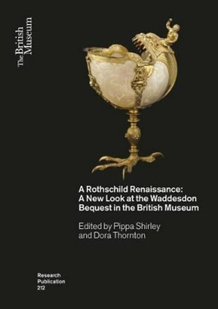 A Rothschild Renaissance: A New Look at the Waddesdon Bequest in the British Museum by Pippa Shirley 9780861592128