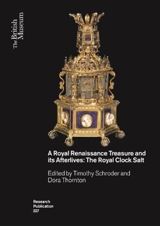 A Royal Renaissance Treasure and its Afterlives: The Royal Clock Salt by Timothy Schroder 9780861592272