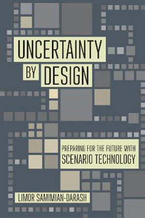 Uncertainty by Design: Preparing for the Future with Scenario Technology by Limor Samimian-Darash