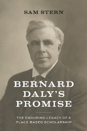 Bernard Daly's Promise: The Enduring Legacy of a Place-based Scholarship by Sam Stern 9780870711831