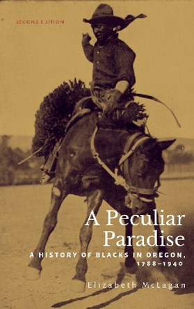 A Peculiar Paradise: A History of Blacks in Oregon, 1788-1940 by Elizabeth McLagan 9780870712210