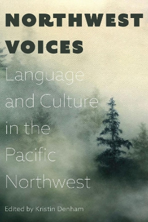 Northwest Voices: Exploring Language and Culture in the Pacific Northwest by Kristin Denham 9780870719639