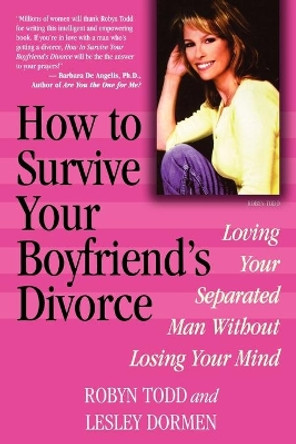 How to Survive Your Boyfriend's Divorce: Loving Your Separated Man without Losing Your Mind by Robyn Todd 9780871319227