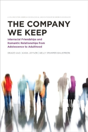 The Company We Keep: Interracial Friendships and Romantic Relationships from Adolescence to Adulthood: Interracial Friendships and Romantic Relationships from Adolescence to Adulthood by Grace Kao 9780871544681