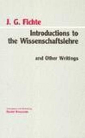 Introductions to the Wissenschaftslehre and Other Writings (1797-1800) by Johann Gottlieb Fichte 9780872202399