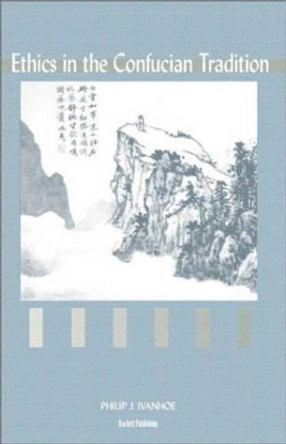 Ethics in the Confucian Tradition: The Thought of Mengzi and Wang Yangming by Philip J. Ivanhoe 9780872205987