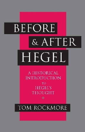 Before and after Hegel: A Historical Introduction to Hegel's Thought by Tom Rockmore 9780872206472