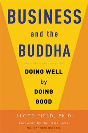 Business and the Buddha: Doing Well by Doing Good by Lloyd M. Field 9780861715442