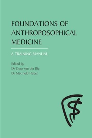 Foundations of Anthroposophical Medicine: A Training Manual by Machteld Huber 9780863154171