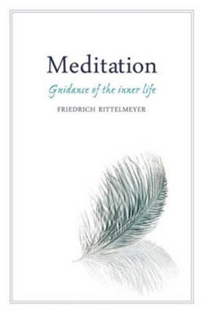 Meditation: Guidance of the Inner Life by Friedrich Rittelmeyer 9780863158612