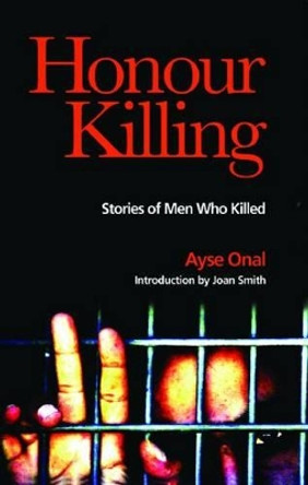 Honour Killing: Stories of Men Who Killed by Ayse Onal 9780863566172
