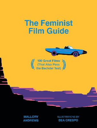 The Feminist Film Guide: 100 Great Films to See (That Also Pass the Bechdel Test) by Mallory Andrews