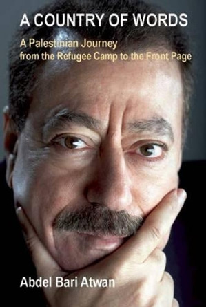 A Country of Words: A Palestinian Journey from the Refugee Camp to the Front Page by Abdel-Bari Atwan 9780863566219