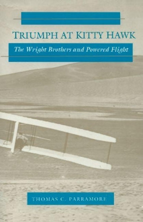 Triumph at Kitty Hawk: The Wright Brothers and Powered Flight by Thomas C. Parramore 9780865262591