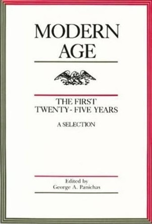 Modern Age: The First Twenty-five Years - A Selection by George A. Panichas 9780865970625