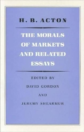 The Morals of Markets and Related Essays by Harry Burrows Acton 9780865971066