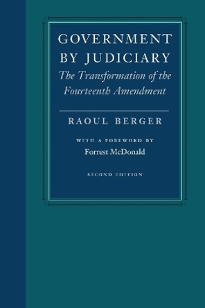 Government by Judiciary: The Transformation of the Fourteenth Amendment by Raoul Berger 9780865971448