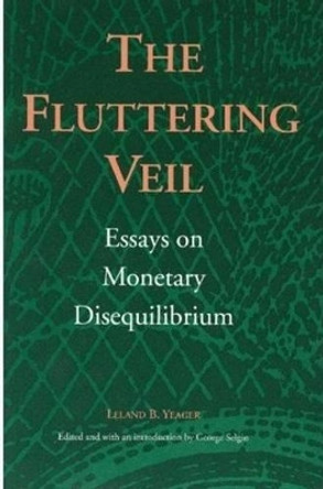 Fluttering Veil: Essays on Monetary Disequilibrium by Leland B. Yeager 9780865971462