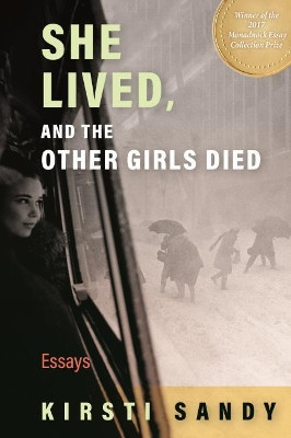 She Lived, and the Other Girls Died: Essays by Kirsti A. Sandy 9780872332645