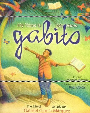 My Name is Gabito / Me Llamo Gabito: The Life of Gabriel Garcia Marquez by Monica Brown 9780873589086