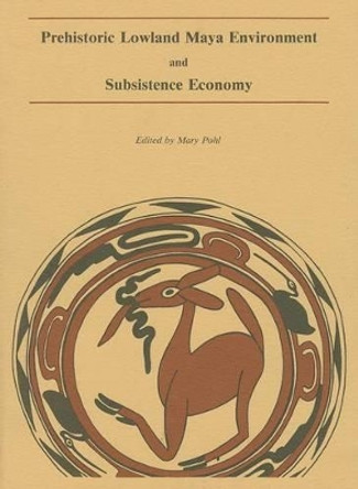 Prehistoric Lowland Maya Environment and Subsistence Economy by Mary Pohl 9780873652032