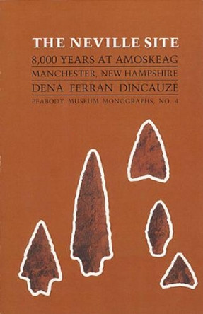 The Neville Site: 8,000 Years at Amoskeag, Manchester, New Hampshire by Dena Ferran Dincauze 9780873659031