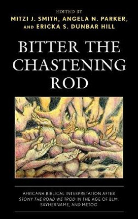 Bitter the Chastening Rod: Africana Biblical Interpretation after Stony the Road We Trod in the Age of BLM, SayHerName, and MeToo by Mitzi J. Smith