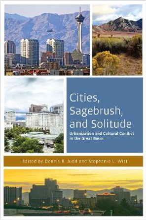 Cities, Sagebrush, and Solitude: Urbanization and Cultural Conflict in the Great Basin by Dennis R. Judd 9780874179699