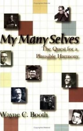 My Many Selves: The Quest for a Plausible Harmony by Wayne C. Booth 9780874216318